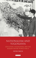 Nationalism and Yugoslavia: Education, Yugoslavism and the Balkans Before World War II 1350153990 Book Cover