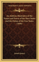 Address Illustrative of the Nature and Power of the Slave States, and the Duties of the Free states; 0548577676 Book Cover
