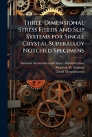 Three-Dimensional Stress Fields and Slip Systems for Single Crystal Superalloy Notched Specimens 1288910177 Book Cover