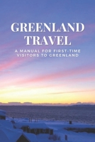 Greenland Travel: A Manual for First-Time Visitors to Greenland B0BNJNSFSV Book Cover