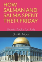 HOW SALMAN AND SALMA SPENT THEIR FRIDAY: Islamic Books for Kids B08JBCXK9R Book Cover