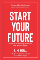 Start your Future: How to Build Anything Worthwhile From Ground Up B08M8FNT8M Book Cover