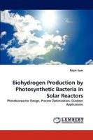 Biohydrogen Production by Photosynthetic Bacteria in Solar Reactors: Photobioreactor Design, Process Optimization, Outdoor Applications 3838315219 Book Cover