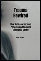 Trauma Rewired: How to Break Survival Patterns and Reclaim Emotional Safety B0GP3R4VMJ Book Cover