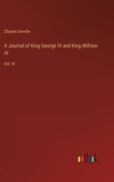 A Journal of King George IV and King William IV: Vol. III 3368807080 Book Cover