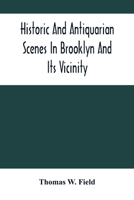 Historic and Antiquarian Scenes in Brooklyn and its Vicinity: with illustrations of some of its antiquities 9354503519 Book Cover