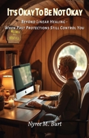 It’s Okay To Be Not Okay: Beyond Linear Healing – When Past Protections Still Control You B0FR8YFWSF Book Cover