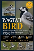 WAGTAIL BIRD: A Complete Encyclopedia of Species Diversity, Identification, Behavioral Traits, Feeding Ecology, Habitat Use, Breeding Biology, Migration Patterns, and Conservation B0H5P3HM17 Book Cover
