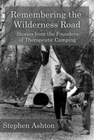 Remembering the Wilderness Road Vol 1 & 2: Stories from the Pioneers of Therapeutic Camping 152086471X Book Cover