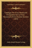 Catalogue de Livres Manuscrits Et Imprim�s Sur La Franc-Maconnerie Et Les Soci�t�s Secr�tes 1160052409 Book Cover
