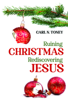 Ruining Christmas--Rediscovering Jesus 1725295261 Book Cover