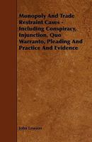 Monopoly and Trade Restraint Cases - Including Conspiracy, Injunction, Quo Warranto, Pleading and Practice and Evidence 1444619365 Book Cover