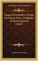 Gaspar El Ganadero, Drama En Cuatro Actos, Arreglado Al Teatro Espanol (1842) 1168325137 Book Cover