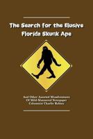 The Search for the Elusive Florida Skunk Ape: The Misadventures of Mild-Mannered Newspaper Columnist Charlie Robins 1533134413 Book Cover