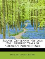 Barnes' Centenary History: One Hundred Years of American Independence 1344810411 Book Cover