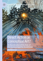 Direct Action as Conceptual Art?: An Examination of the Role of the Communiqué for Ecodefense (Palgrave Studies in Crime, Media and Culture) 3031766369 Book Cover