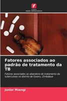 Fatores associados ao padrão de tratamento da TB: Fatores associados ao abandono do tratamento da tuberculose no distrito de Gweru, Zimbábue 6203021911 Book Cover