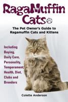 Ragamuffin Cats, the Pet Owners Guide to Ragamuffin Cats and Kittens Including Buying, Daily Care, Personality, Temperament, Health, Diet, Clubs and Breeders 1909820539 Book Cover