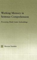 Working Memory in Sentence Comprehension: Processing Hindi Center Embeddings 0415967619 Book Cover