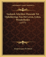 Gedenck-Schriften Dienende Tot Ophelderinge Van Het Leven, Lyden, Wonderheden (1777) 1166058654 Book Cover