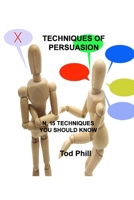 Techniques of Persuasion: N. 15 Techniques You Should Know 1803033878 Book Cover