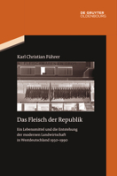 Das Fleisch Der Republik: Ein Lebensmittel Und Die Entstehung Der Modernen Landwirtschaft in Westdeutschland 1950-1990 3111536696 Book Cover
