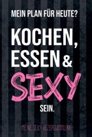 Mein Plan für heute? Kochen, Essen & Sexy sein - Meine Sexy Rezeptsammlung: leeres DIY Rezeptbuch und Kochbuch für Hobbyköche zum Selberschreiben für ... zum Sammeln und Verschenken 1695769201 Book Cover