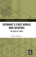 Germany’s First World War Aviators: The Lives of Fliers (Routledge Studies in First World War History) 0367086298 Book Cover