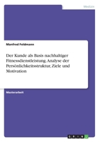 Der Kunde als Basis nachhaltiger Fitnessdienstleistung. Analyse der Persönlichkeitsstruktur, Ziele und Motivation (German Edition) 3346193721 Book Cover