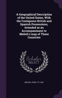 A Geographical Description of the United States, with the Contiguous British and Spanish Possessions, Intended as an Accompaniment to Melish's Map of These Countries 1241339457 Book Cover