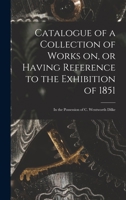 Catalogue of a Collection of Works on or Having Reference to the Exhibition of 1851: In the Possession of C. Wentworth Dilke 1014662591 Book Cover