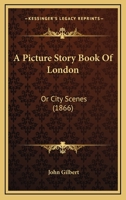 A Picture Story Book Of London: Or City Scenes 1166442241 Book Cover