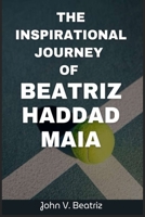 THE INSPIRATIONAL JOURNEY OF BEATRIZ HADDAD MAIA B0FDB9KHQT Book Cover