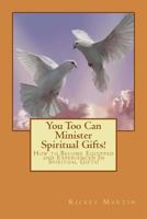 You Too Can Minister Spiritual Gifts!: How to Become Equipped and Experienced in Spiritual Gifts! 1981652051 Book Cover