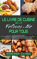 Le Livre De Cuisine De La Friteuse À Air Pour Tous: Le Guide Ultime Des Recettes Délicieuses Pour Votre Friteuse À Air: Les Meilleures Idées Pour ... Everyone) (French Version) 1802977708 Book Cover
