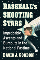 Baseball's Shooting Stars: Improbable Ascents and Burnouts in the National Pastime 1476694893 Book Cover