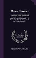 Modern Hagiology: An Examination of the Nature and Tendency of Some Legendary and Devotional Works Lately Published Under the Sanction of the REV. J. H. Newman, the REV. Dr. Pusey, and the REV. F. Oak 1357123728 Book Cover