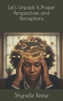 Let's Unpack It...Proper Perspectives and Perceptions B0C9S7FWJQ Book Cover
