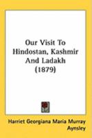 Our Visit to Hindostán, Kashmir, and Ladakh 1017080437 Book Cover