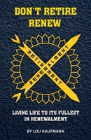 Don't Retire - Renew: Living Life to Its Fullest In Renewalment 1643763717 Book Cover