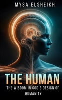The Human: The Wisdom in God's Design of Humanity 1916800009 Book Cover