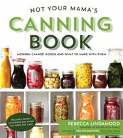 Not Your Mama's Canning Book: Modern Canned Goods and What to Make with Them 1624142613 Book Cover