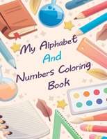 My Alphabet And Numbers Coloring Book: Fun Coloring Books for Toddlers - Activity Book Teaches ABC, Letters & Words & Numbers for Kindergarten & Presc B08P3QVV9G Book Cover