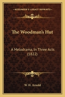 The Woodman's Hut: A Melodrama, In Three Acts 1120936829 Book Cover