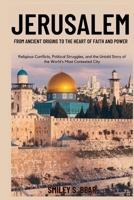 Jerusalem: From Ancient Origins to the Heart of Faith and Power B0FLFN1QN1 Book Cover