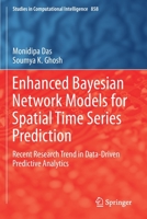 Enhanced Bayesian Network Models for Spatial Time Series Prediction: Recent Research Trend in Data-Driven Predictive Analytics 3030277488 Book Cover