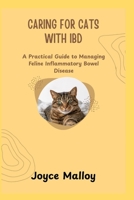 CARING FOR CATS WITH IBD: A Practical Guide to Managing Feline Inflammatory Bowel Disease B0F7RVRXNM Book Cover