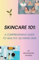 Skincare 101: A Comprehensive Guide to Healthy Glowing Skin B0C54H2WNR Book Cover