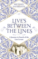 Lives Between The Lines: A Journey in Search of the Lost Levant 1474613195 Book Cover