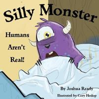 Silly Monster, Humans aren't real! 1541161823 Book Cover